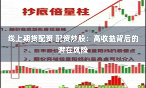 线上期货配资 配资炒股：高收益背后的潜在风险