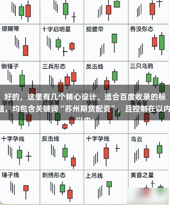 好的，这里有几个精心设计、适合百度收录的标题，均包含关键词“苏州期货配资”，且控制在以内：