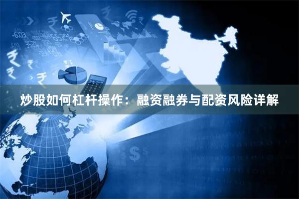 炒股如何杠杆操作：融资融券与配资风险详解