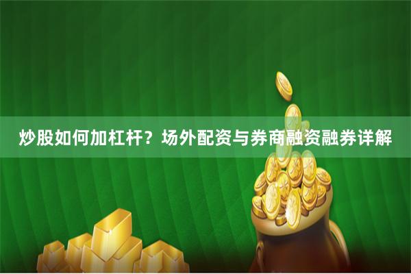 炒股如何加杠杆？场外配资与券商融资融券详解