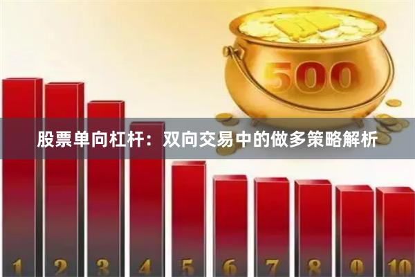 股票单向杠杆：双向交易中的做多策略解析