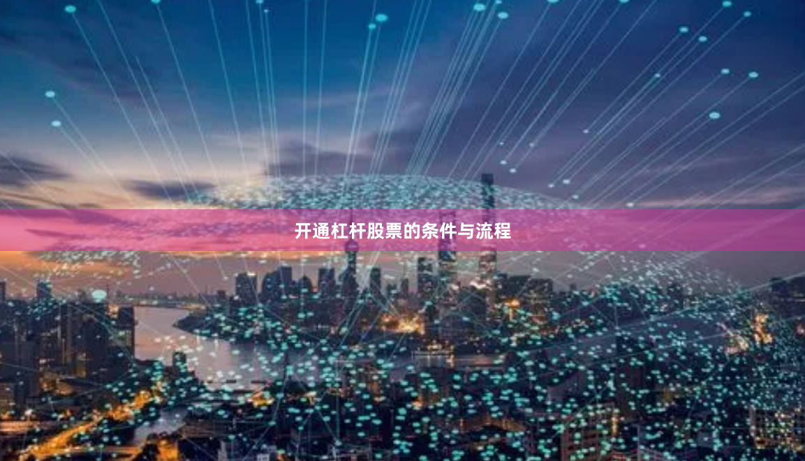开通杠杆股票的条件与流程
