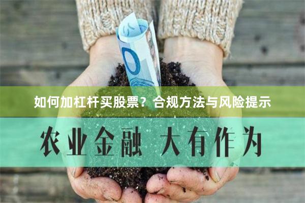 如何加杠杆买股票？合规方法与风险提示